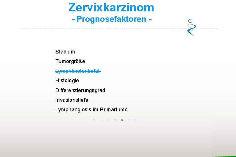 Zervixkarzinom - Prognosefaktoren - Stadium Tumorgröße Lymphknotenbefall Histologie Differenzierungsgrad Invasionstiefe Lymphangiosis im Primärtumo 