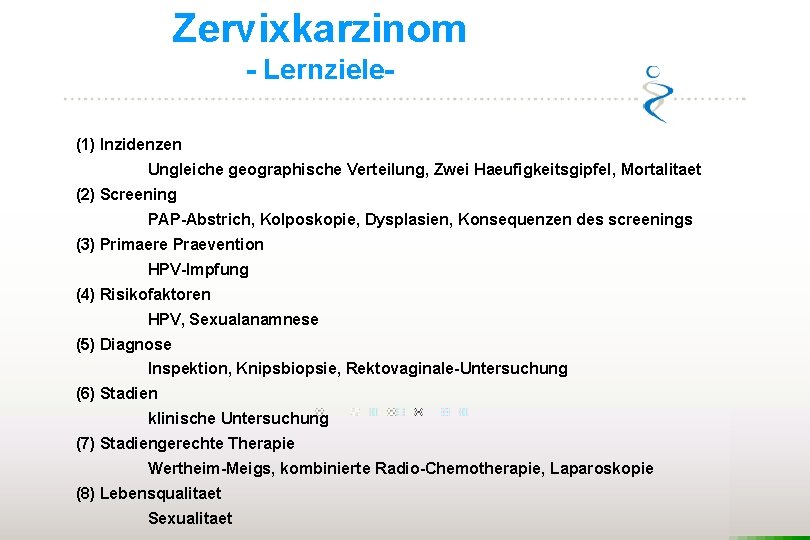 Zervixkarzinom - Lernziele(1) Inzidenzen Ungleiche geographische Verteilung, Zwei Haeufigkeitsgipfel, Mortalitaet (2) Screening PAP-Abstrich, Kolposkopie,