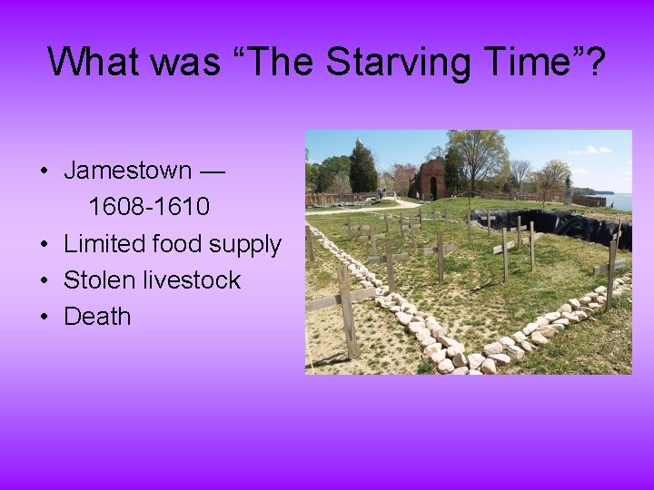 What was “The Starving Time”? • Jamestown — 1608 -1610 • Limited food supply