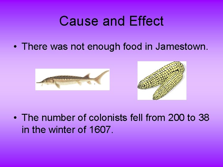 Cause and Effect • There was not enough food in Jamestown. • The number