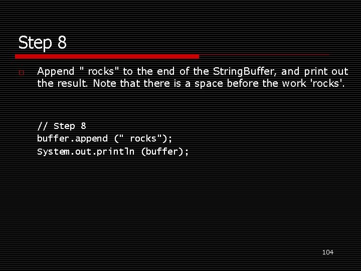 Step 8 o Append " rocks" to the end of the String. Buffer, and