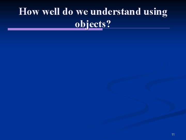 How well do we understand using objects? 11 