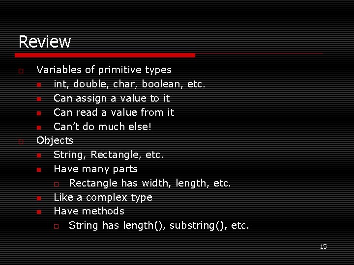 Review o o Variables of primitive types n int, double, char, boolean, etc. n