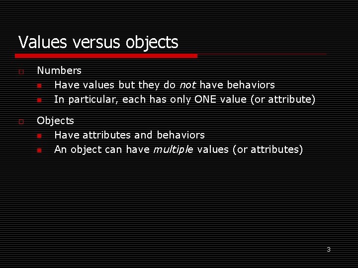 Values versus objects o o Numbers n Have values but they do not have