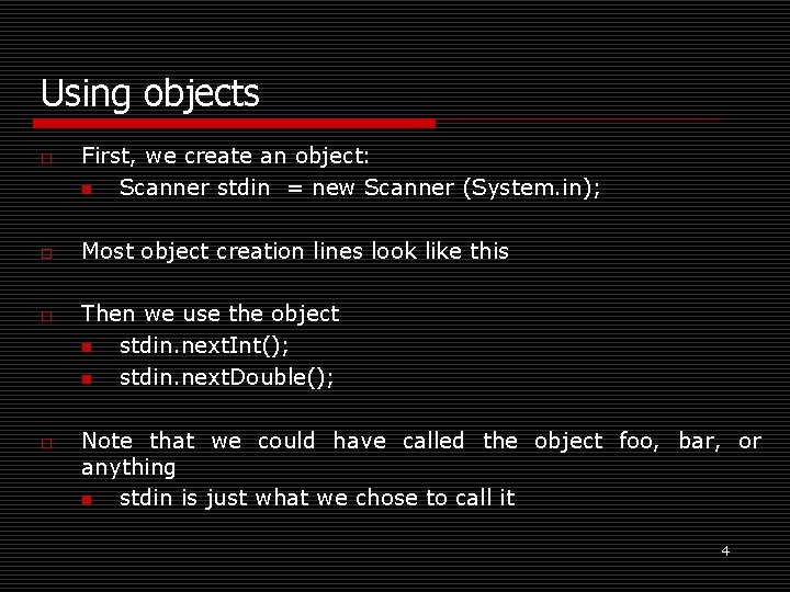 Using objects o o First, we create an object: n Scanner stdin = new
