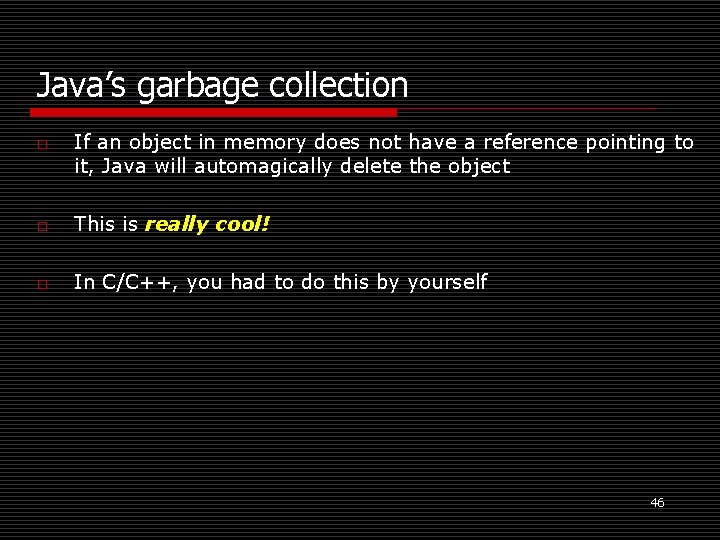Java’s garbage collection o If an object in memory does not have a reference
