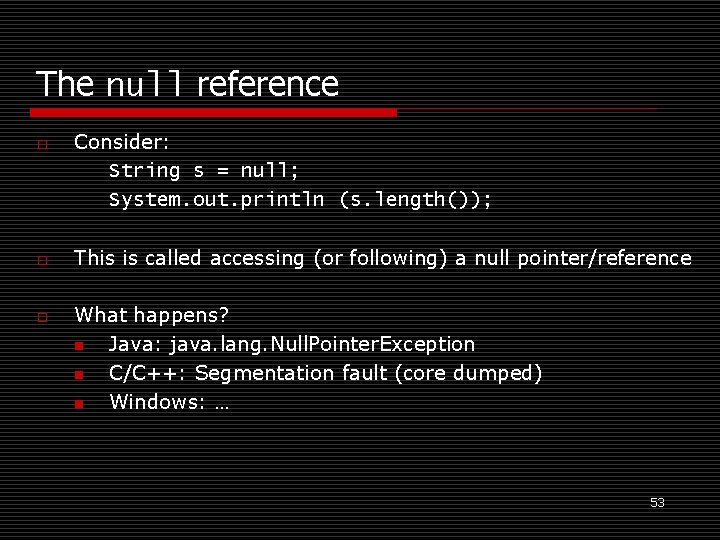 The null reference o o o Consider: String s = null; System. out. println