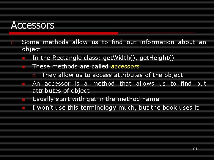 Accessors o Some methods allow us to find out information about an object n