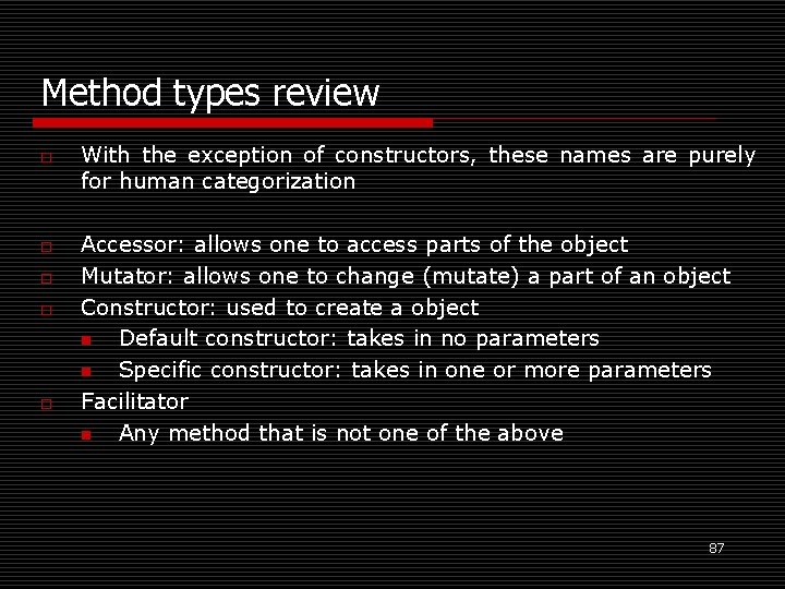 Method types review o o o With the exception of constructors, these names are