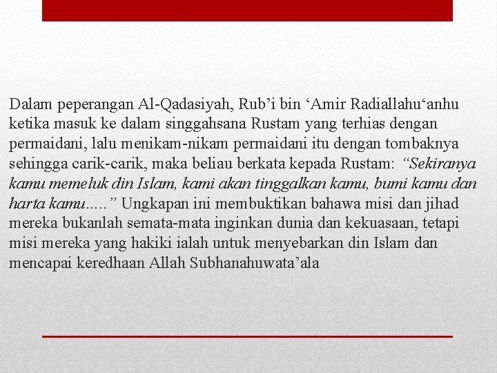 Dalam peperangan Al-Qadasiyah, Rub’i bin ‘Amir Radiallahu‘anhu ketika masuk ke dalam singgahsana Rustam yang