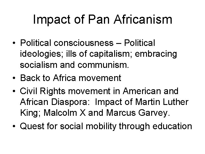 Impact of Pan Africanism • Political consciousness – Political ideologies; ills of capitalism; embracing