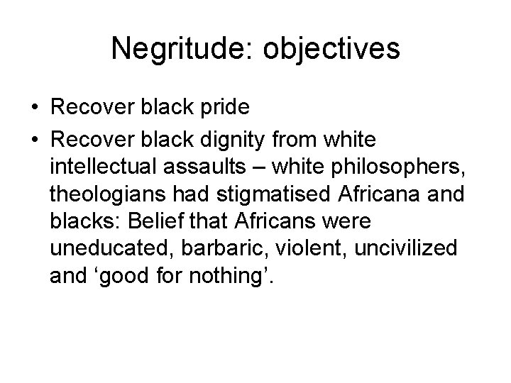 Negritude: objectives • Recover black pride • Recover black dignity from white intellectual assaults