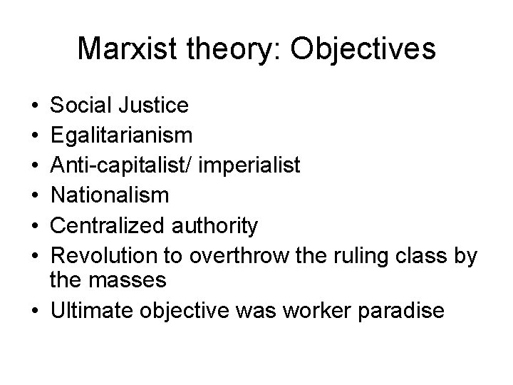 Marxist theory: Objectives • • • Social Justice Egalitarianism Anti-capitalist/ imperialist Nationalism Centralized authority