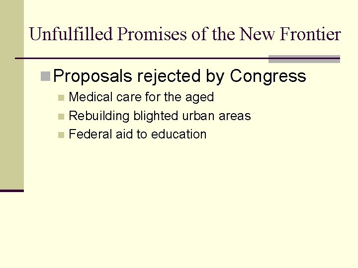 Unfulfilled Promises of the New Frontier n Proposals rejected by Congress Medical care for