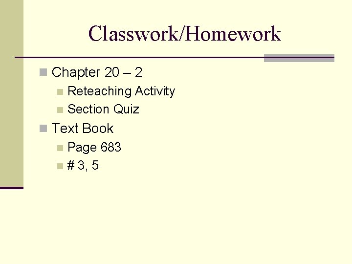 Classwork/Homework n Chapter 20 – 2 n Reteaching Activity n Section Quiz n Text