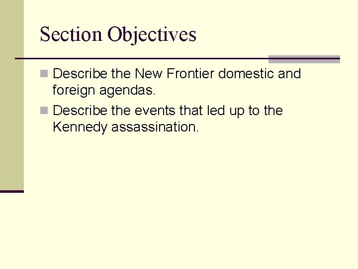 Section Objectives n Describe the New Frontier domestic and foreign agendas. n Describe the