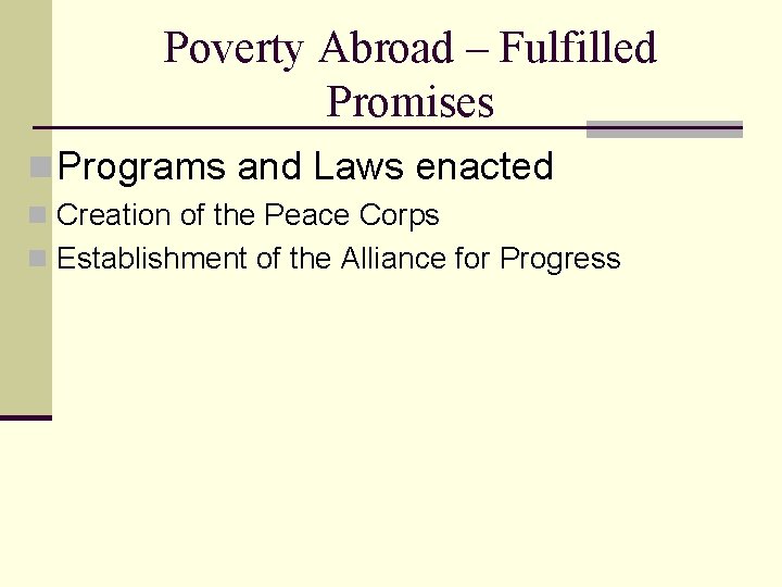 Poverty Abroad – Fulfilled Promises n Programs and Laws enacted n Creation of the