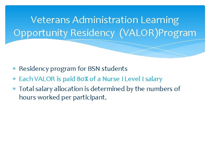 Veterans Administration Learning Opportunity Residency (VALOR)Program Residency program for BSN students Each VALOR is