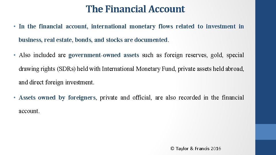 The Financial Account • In the financial account, international monetary flows related to investment