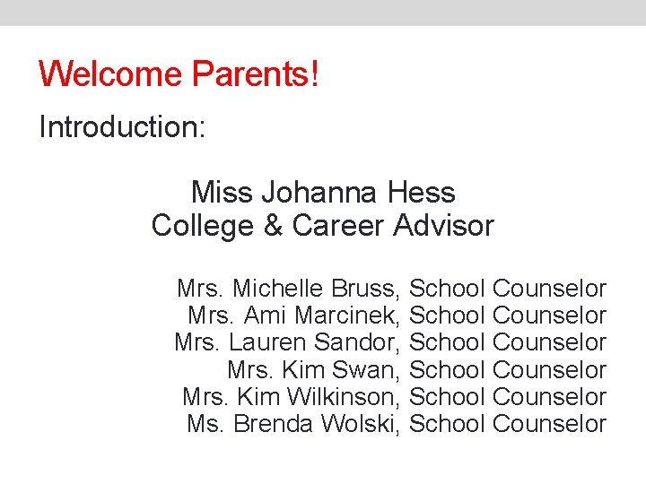 Welcome Parents! Introduction: Miss Johanna Hess College & Career Advisor Mrs. Michelle Bruss, School