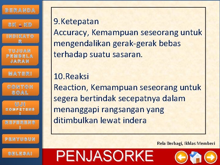 - 9. Ketepatan Accuracy, Kemampuan seseorang untuk mengendalikan gerak-gerak bebas terhadap suatu sasaran. 10.