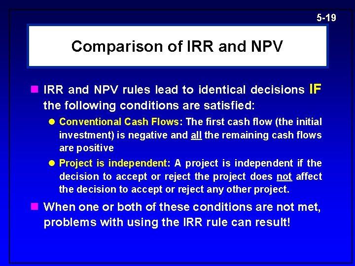 5 -19 Comparison of IRR and NPV n IRR and NPV rules lead to