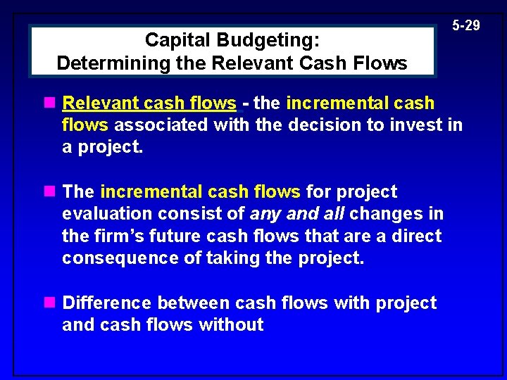 Capital Budgeting: Determining the Relevant Cash Flows 5 -29 n Relevant cash flows -