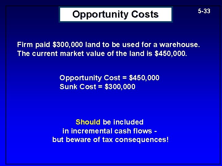 Opportunity Costs 5 -33 Firm paid $300, 000 land to be used for a