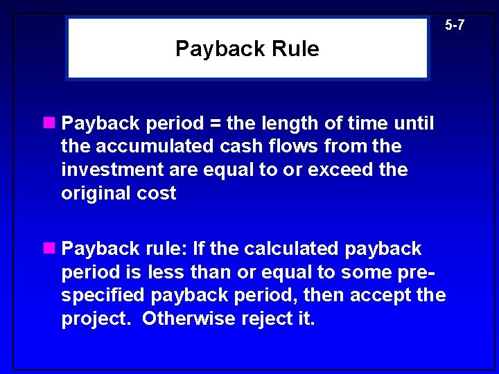 5 -7 Payback Rule n Payback period = the length of time until the