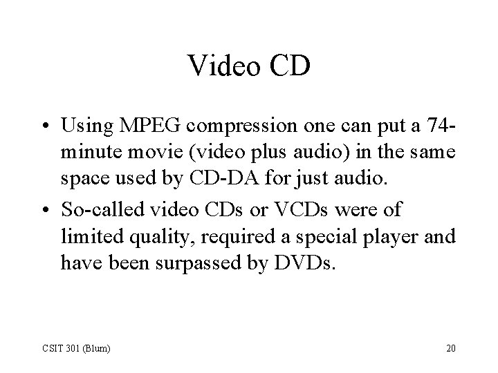 Video CD • Using MPEG compression one can put a 74 minute movie (video