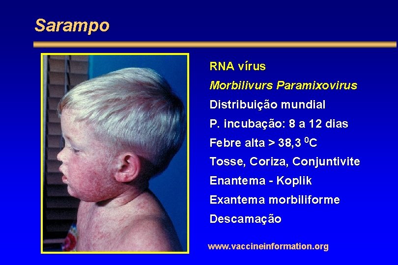 Sarampo RNA vírus Morbilivurs Paramixovirus Distribuição mundial P. incubação: 8 a 12 dias Febre