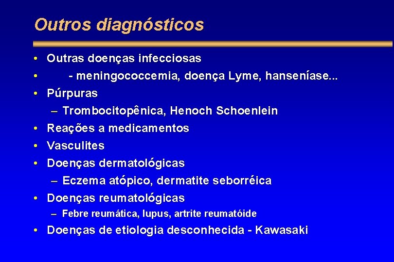 Outros diagnósticos • Outras doenças infecciosas • - meningococcemia, doença Lyme, hanseníase. . .