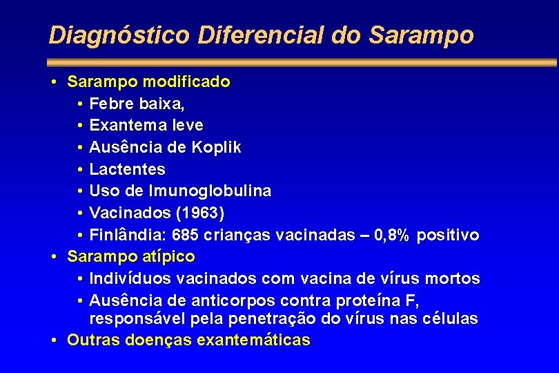 Diagnóstico Diferencial do Sarampo • Sarampo modificado • Febre baixa, • Exantema leve •