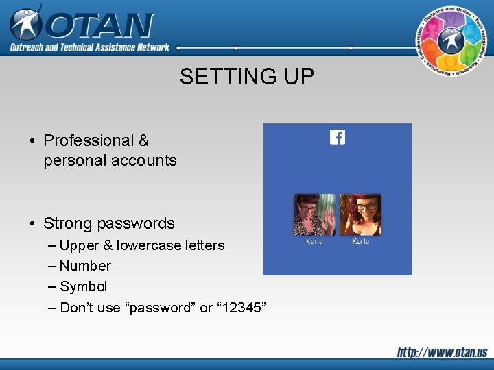 SETTING UP • Professional & personal accounts • Strong passwords – Upper & lowercase