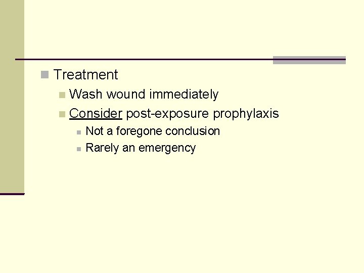  Treatment Wash wound immediately Consider post-exposure prophylaxis Not a foregone conclusion Rarely an