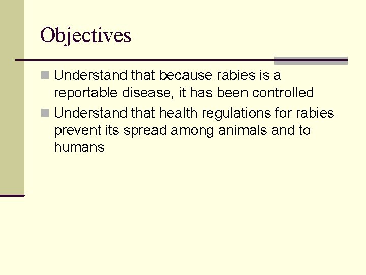Objectives Understand that because rabies is a reportable disease, it has been controlled Understand