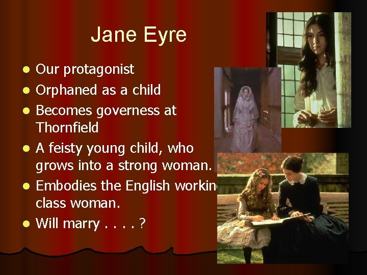 Jane Eyre l l l Our protagonist Orphaned as a child Becomes governess at