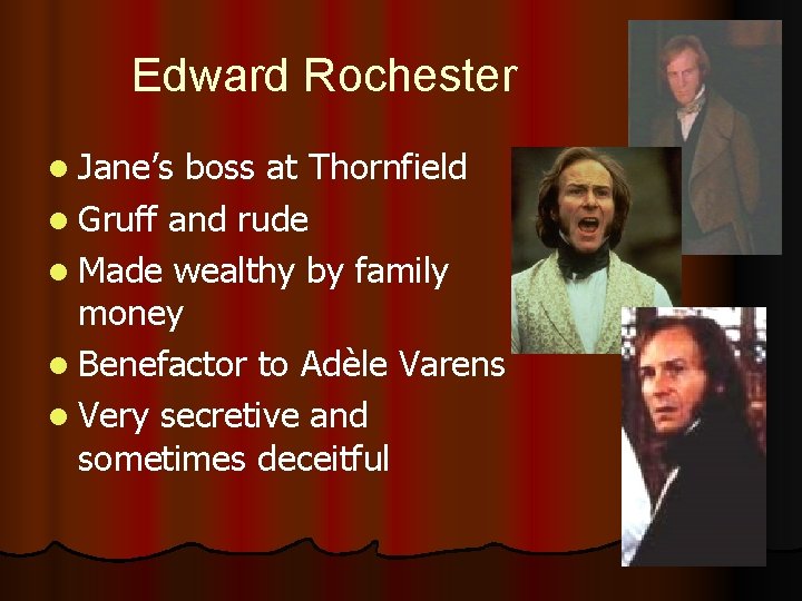 Edward Rochester l Jane’s boss at Thornfield l Gruff and rude l Made wealthy