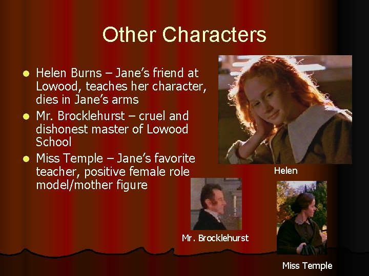 Other Characters Helen Burns – Jane’s friend at Lowood, teaches her character, dies in