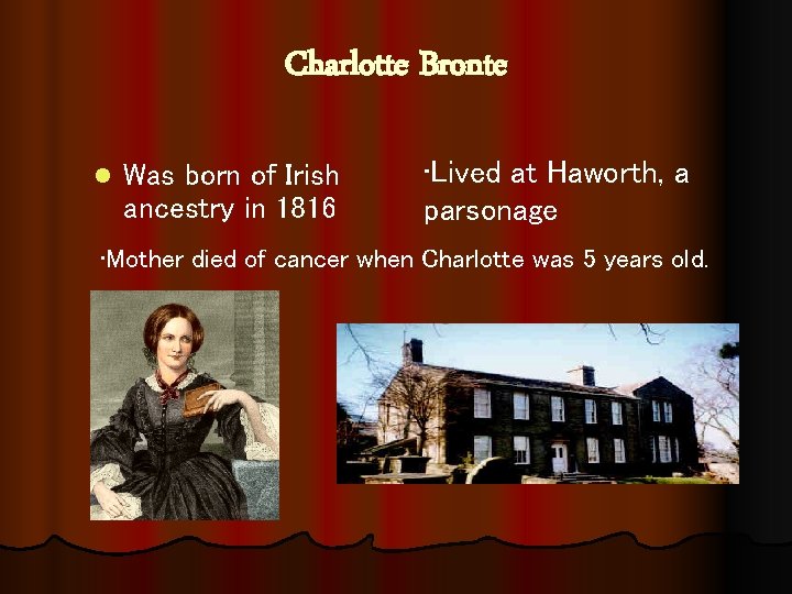 Charlotte Bronte l Was born of Irish ancestry in 1816 • Lived at Haworth,