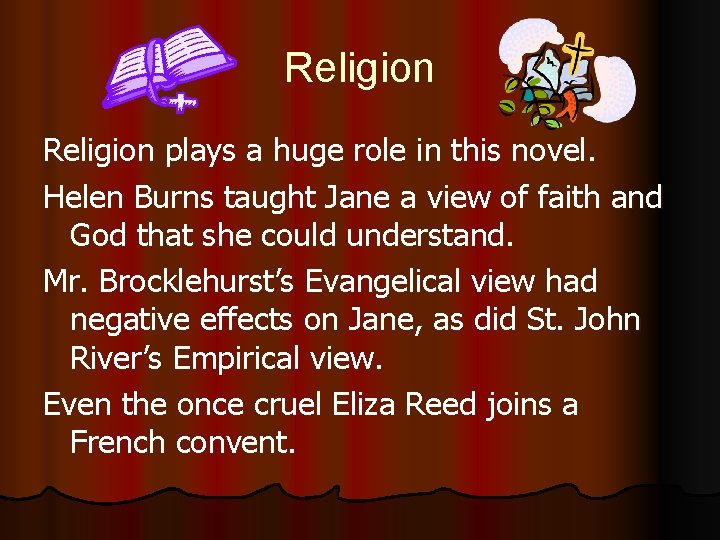 Religion plays a huge role in this novel. Helen Burns taught Jane a view