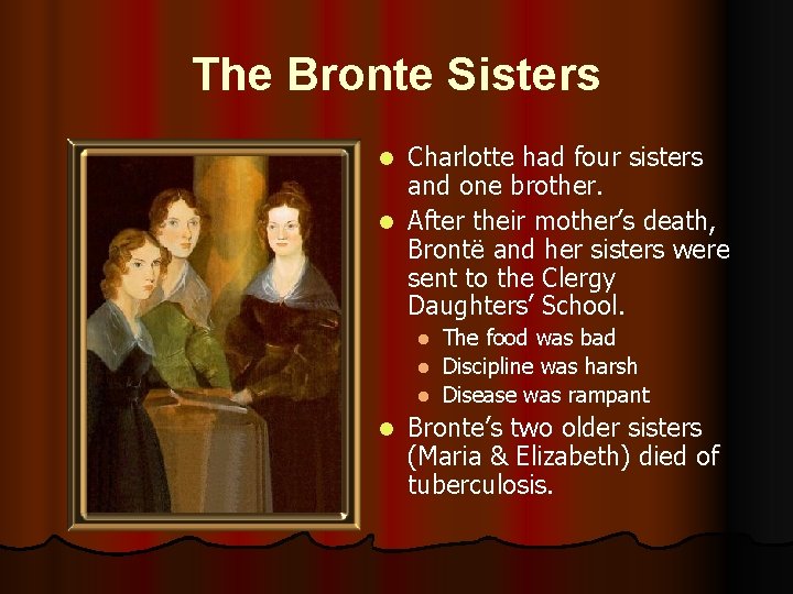 The Bronte Sisters Charlotte had four sisters and one brother. l After their mother’s