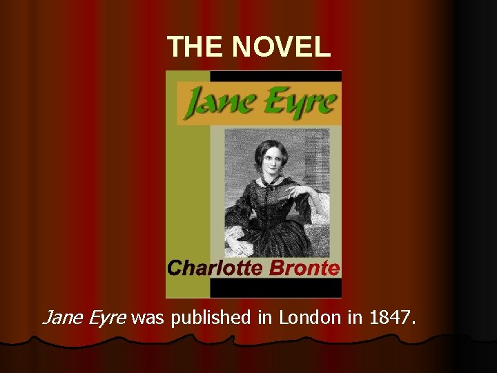 THE NOVEL Jane Eyre was published in London in 1847. 