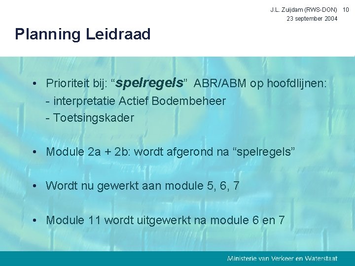 J. L. Zuijdam (RWS-DON) 10 23 september 2004 Planning Leidraad • Prioriteit bij: “spelregels”