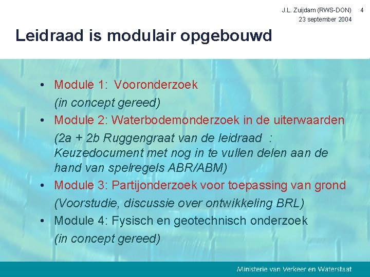 J. L. Zuijdam (RWS-DON) 23 september 2004 Leidraad is modulair opgebouwd • Module 1: