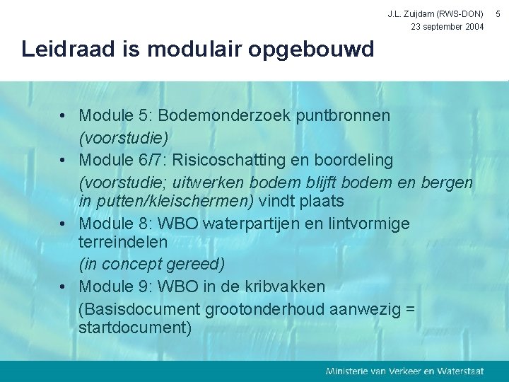 J. L. Zuijdam (RWS-DON) 23 september 2004 Leidraad is modulair opgebouwd • Module 5: