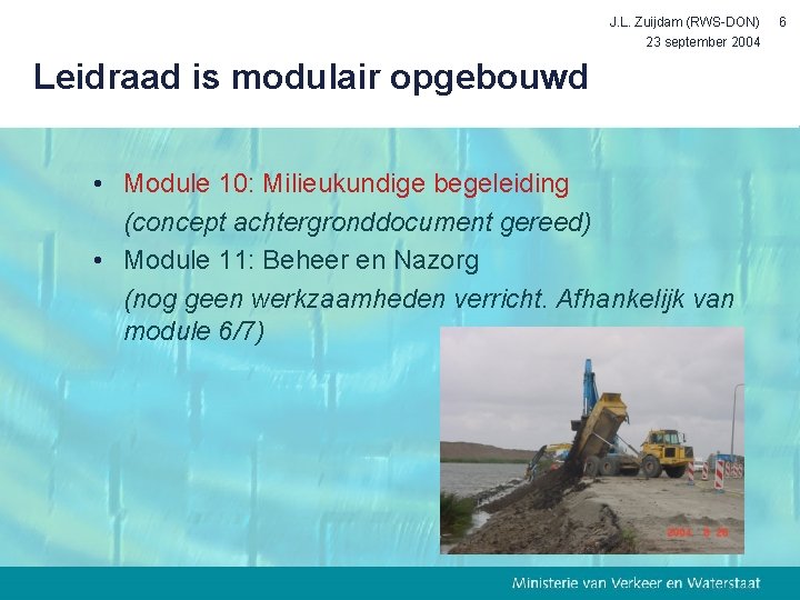 J. L. Zuijdam (RWS-DON) 23 september 2004 Leidraad is modulair opgebouwd • Module 10: