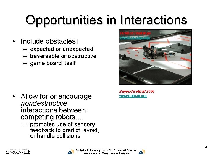 Opportunities in Interactions • Include obstacles! Fire. Bot Challenge roboti. cs. siue. edu –