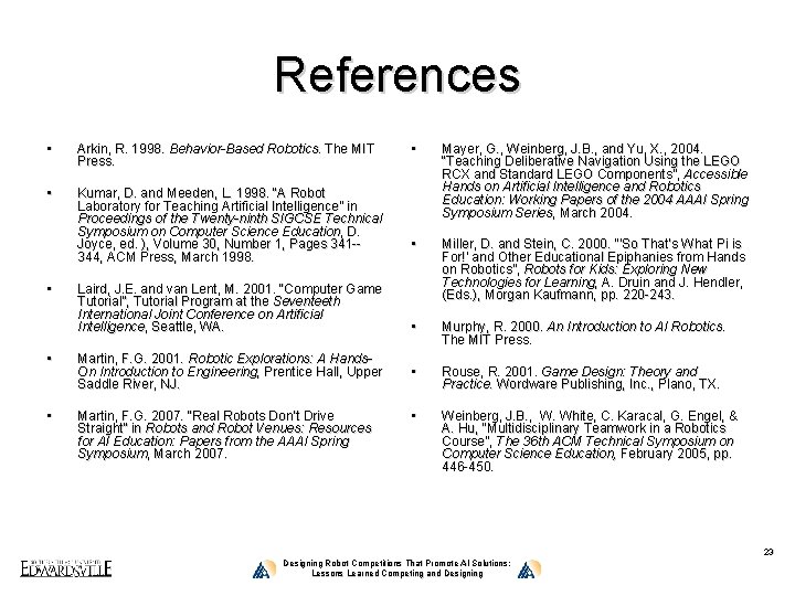 References • Arkin, R. 1998. Behavior-Based Robotics. The MIT Press. • Kumar, D. and