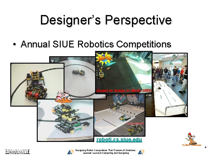 Designer’s Perspective • Annual SIUE Robotics Competitions (based on design in Martin 2001) roboti.